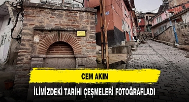 CEM AKIN, İLİMİZDEKİ TARİHİ ÇEŞMELERİ FOTOĞRAFLADI