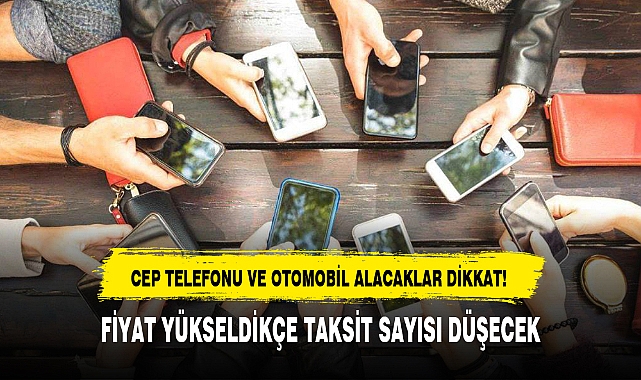 CEP TELEFONU VE OTOMOBİL ALACAKLAR DİKKAT!