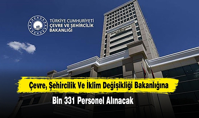 Çevre, Şehircilik Ve İklim Değişikliği Bakanlığına Bin 331 Personel Alınacak