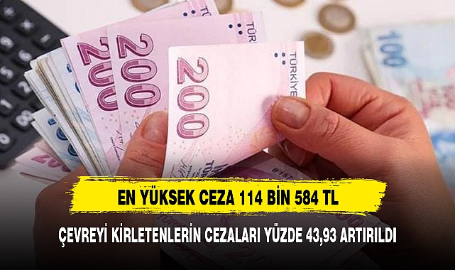 ÇEVREYİ KİRLETENLERİN CEZALARI YÜZDE 43,93 ARTIRILDI