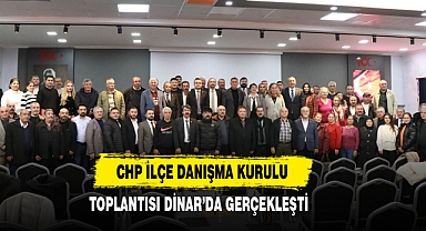 CHP İlçe Danışma Kurulu Toplantısı Dinar’da Gerçekleşti