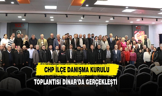 CHP İlçe Danışma Kurulu Toplantısı Dinar’da Gerçekleşti