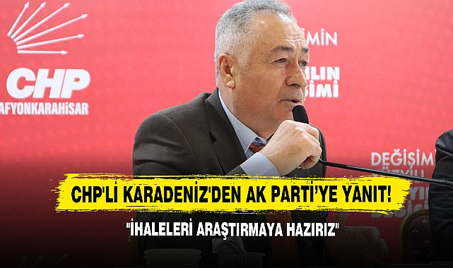 CHP'Lİ Karadeniz'den AK Parti’ye Yanıt! "İhaleleri Araştırmaya Hazırız"