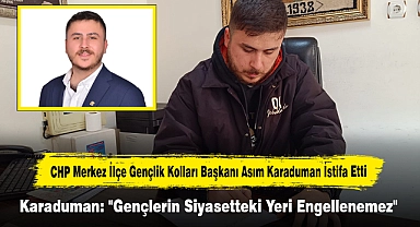CHP Merkez İlçe Gençlik Kolları Başkanı Asım Karaduman İstifa Etti!  Karaduman: "Gençlerin Siyasetteki Yeri Engellenemez"