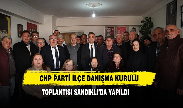 CHP Parti İlçe Danışma Kurulu Toplantısı Sandıklı’da Yapıldı