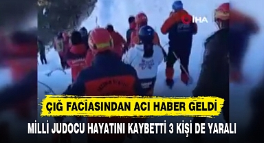 ÇIĞ FACİASINDAN ACI HABER GELDİ