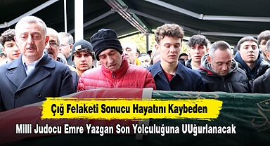 Çığ Felaketi Sonucu Hayatını Kaybeden Milli Judocu Emre Yazgan Son Yolculuğuna Uğurlanacak