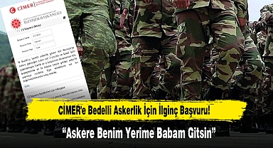 CİMER'e Bedelli Askerlik İçin İlginç Başvuru: “Askere Benim Yerime Babam Gitsin”
