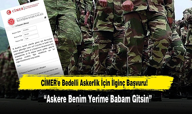 CİMER'e Bedelli Askerlik İçin İlginç Başvuru: “Askere Benim Yerime Babam Gitsin”