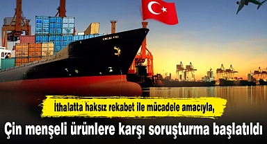 Çin menşeli ürünlere karşı soruşturma başlatıldı