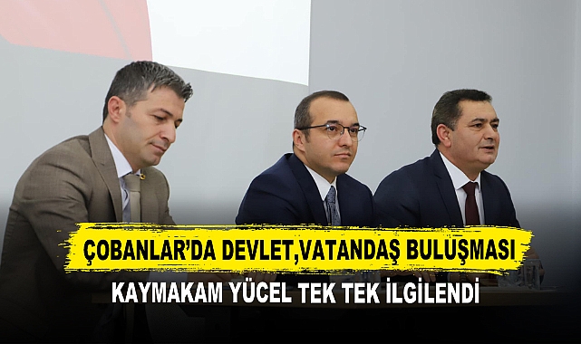 Çobanlar’da Devlet,Vatandaş Buluşması Kaymakam Yücel Tek Tek İlgilendi