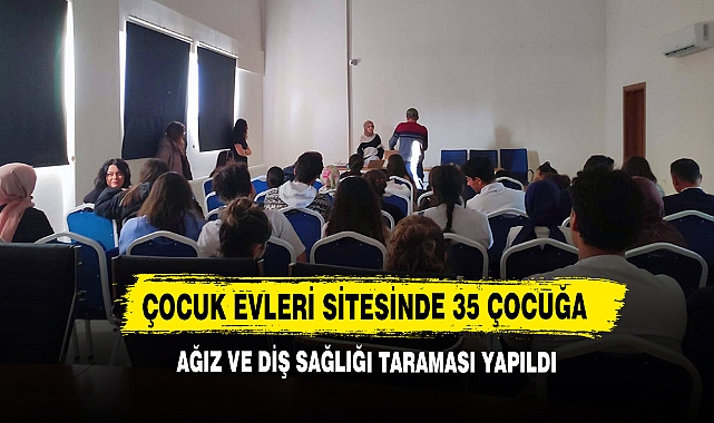 Çocuk Evleri Sitesinde Ağız ve Diş Sağlığı Taraması Yapıldı