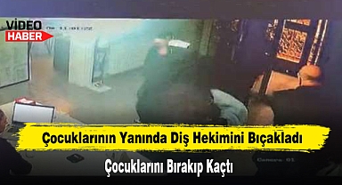 Çocuklarının Yanında Diş Hekimini Bıçakladı, Çocuklarını Bırakıp Kaçtı