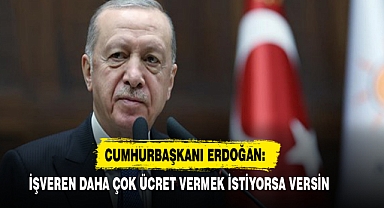 Cumhurbaşkanı Erdoğan: İşveren Daha Çok Ücret Vermek İstiyorsa Versin