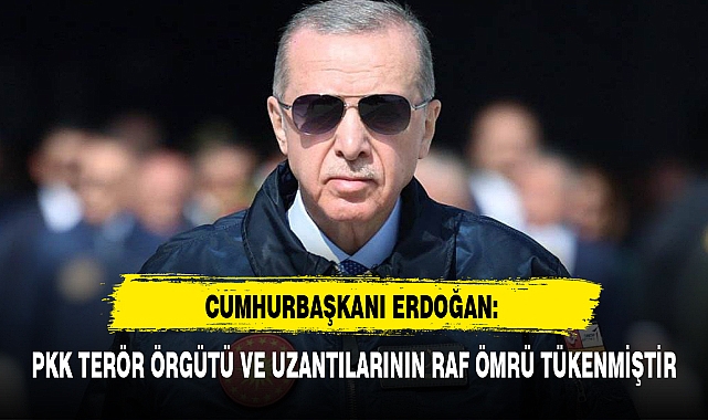 CUMHURBAŞKANI ERDOĞAN: PKK TERÖR ÖRGÜTÜ VE UZANTILARININ RAF ÖMRÜ TÜKENMİŞTİR
