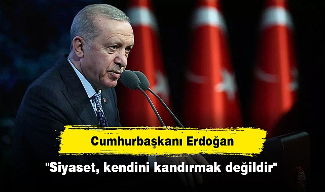 Cumhurbaşkanı Erdoğan: "Siyaset, kendini kandırmak değildir"