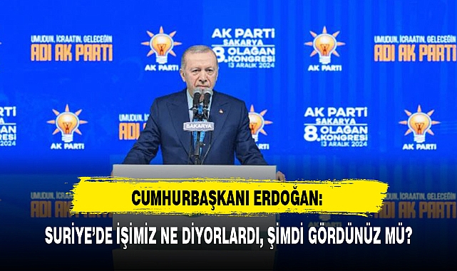CUMHURBAŞKANI ERDOĞAN: SURİYE’DE İŞİMİZ NE DİYORLARDI, ŞİMDİ GÖRDÜNÜZ MÜ?