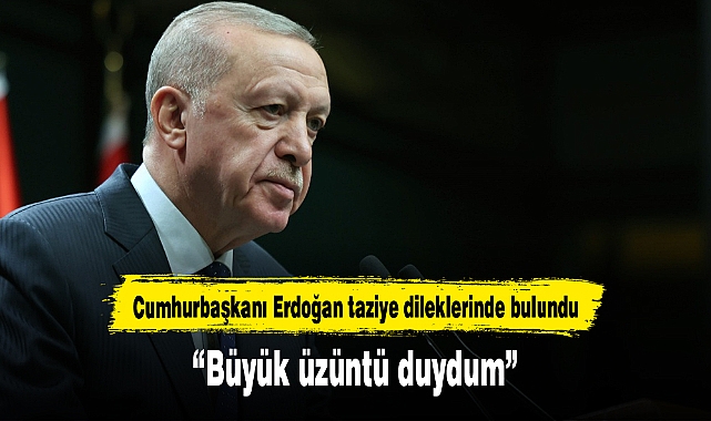 Cumhurbaşkanı Erdoğan taziye dileklerinde bulundu