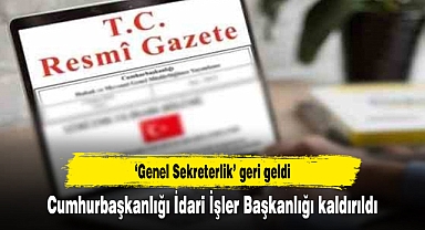 Cumhurbaşkanlığı İdari İşler Başkanlığı’nın Genel Sekterlik olması Resmi Gazete’de