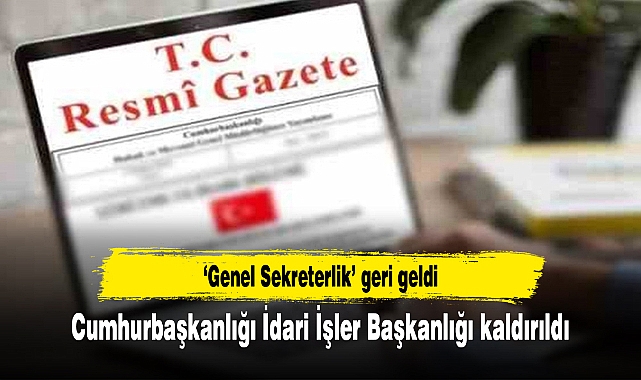Cumhurbaşkanlığı İdari İşler Başkanlığı’nın Genel Sekterlik olması Resmi Gazete’de