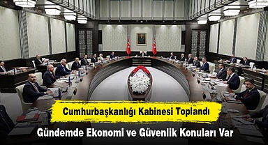 Cumhurbaşkanlığı Kabinesi Toplandı: Gündemde Ekonomi ve Güvenlik Konuları Var