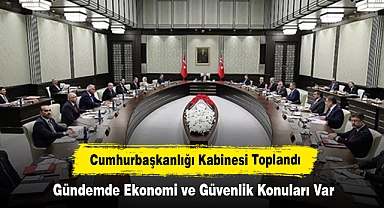 Cumhurbaşkanlığı Kabinesi Toplandı: Gündemde Ekonomi ve Güvenlik Konuları Var