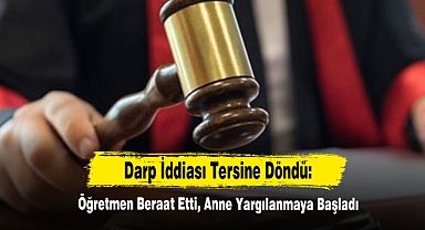 Darp İddiası Tersine Döndü: Öğretmen Beraat Etti, Anne Yargılanmaya Başladı