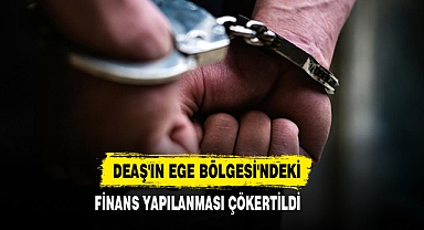DEAŞ'ın Ege Bölgesi'ndeki Finans Yapılanması Çökertildi