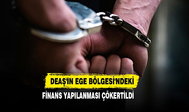 DEAŞ'ın Ege Bölgesi'ndeki Finans Yapılanması Çökertildi