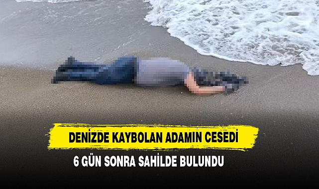 Denizde Kaybolan Adamın Cesedi 6 Gün Sonra Sahilde Bulundu