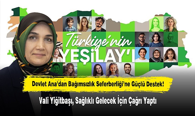 Devlet Ana'dan Bağımsızlık Seferberliği'ne Güçlü Destek!  Vali Yiğitbaşı, Sağlıklı Gelecek İçin Çağrı Yaptı