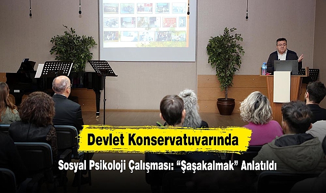 Devlet Konservatuvarında Sosyal Psikoloji Çalışması: “Şaşakalmak” Anlatıldı