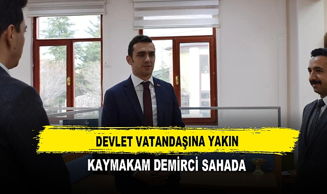 Devlet Vatandaşına Yakın  Kaymakam Demirci Sahada