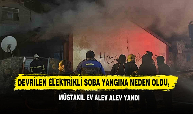 Devrilen Elektrikli Soba Yangına Neden Oldu, Müstakil Ev Alev Alev Yandı