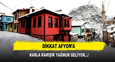 Dikkat Afyon’a Karla Karışık Yağmur Geliyor...!