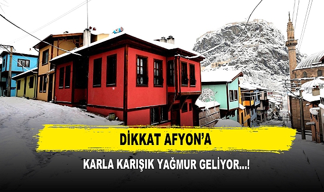 Dikkat Afyon’a  Karla Karışık Yağmur Geliyor...!