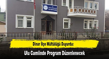 Dinar İlçe Müftülüğü Duyurdu: Ulu Camiinde Program Düzenlenecek