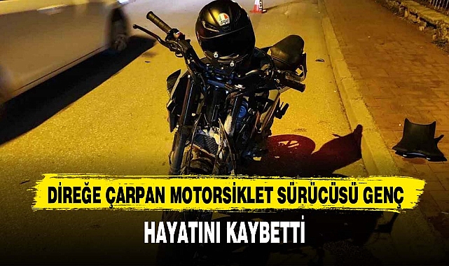 DİREĞE ÇARPAN MOTORSİKLET SÜRÜCÜSÜ GENÇ HAYATINI KAYBETTİ
