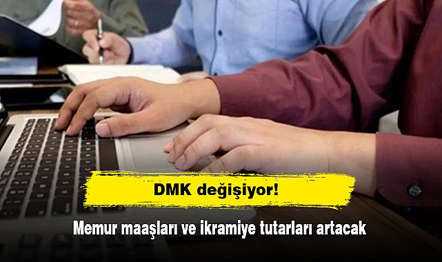 DMK değişiyor! Memur maaşları ve ikramiye tutarları artacak