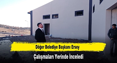 Döğer Belediye Başkanı Ersoy, Çalışmaları Yerinde İnceledi
