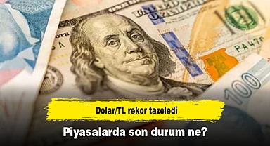 Dolar/TL rekor tazeledi: Piyasalarda son durum ne?