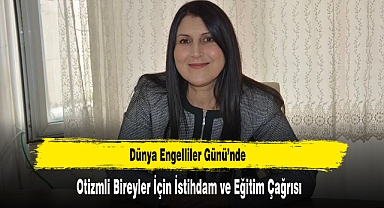 Dünya Engelliler Günü’nde Otizmli Bireyler İçin İstihdam ve Eğitim Çağrısı