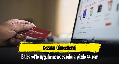 'E-ticaret'te uygulanacak cezalara yüzde 44 zam