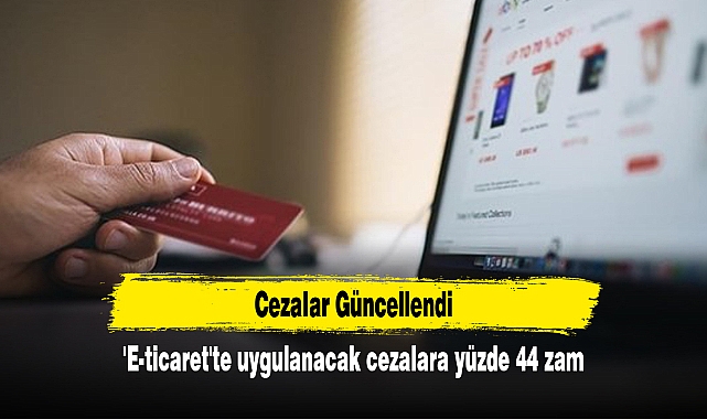 'E-ticaret'te uygulanacak cezalara yüzde 44 zam