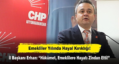 Emekliler Yılında Hayal Kırıklığı!  İl Başkanı Erhan: “Hükümet, Emeklilere Hayatı Zindan Etti!”