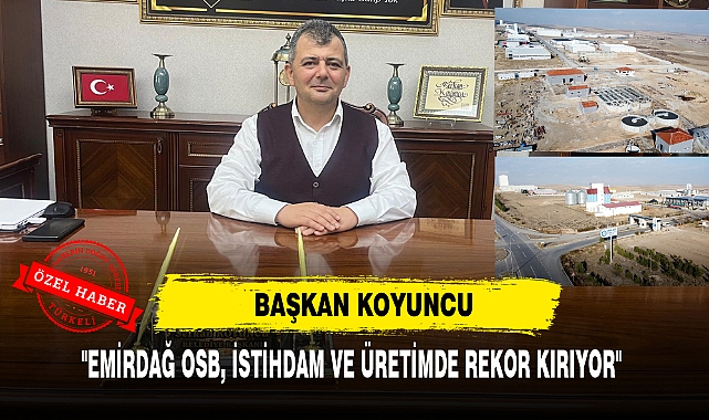 EMİRDAĞ OSB, İSTİHDAM VE ÜRETİMDE REKOR KIRIYOR