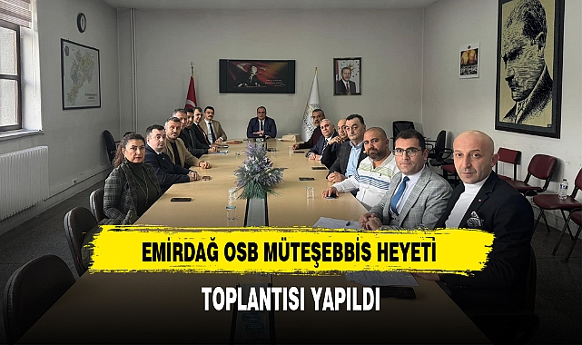 EMİRDAĞ OSB MÜTEŞEBBİS HEYETİ TOPLANTISI YAPILDI