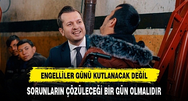 ENGELLİLER GÜNÜ KUTLANACAK DEĞİL, SORUNLARIN ÇÖZÜLECEĞİ BİR GÜN OLMALIDIR
