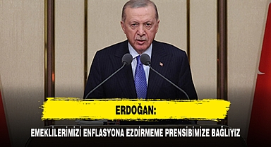 ERDOĞAN: EMEKLİLERİMİZİ ENFLASYONA EZDİRMEME PRENSİBİMİZE BAĞLIYIZ