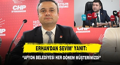 Erhan'dan Sevim’ Yanıt: “Afyon Belediyesi Her Dönem Müşterimizdi”